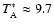 $T_{\rm A}^* \approx9.7$