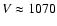 $V \approx 1070$