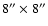 $8''\times 8''$