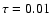 $\tau=0.01$
