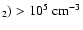 $_2)
> 10^5~\rm {cm^{-3}}$