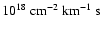 $10^{18}~\rm {cm^{-2}}~km^{-1}~s$