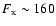 $F_{\rm x}\sim160$