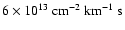 $6\times10^{13}~\rm {cm^{-2}~km^{-1}~s}$