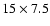 $15\times 7.5$