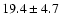 $19.4 \pm 4.7 $