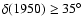 $\delta (1950)\ge 35^{\circ}$