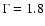 $\Gamma = 1.8$