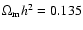 $\Omega_{\rm m} h^2=0.135$