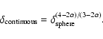 \begin{displaymath}\delta_{\rm continuous}=\delta_{\rm sphere}^{(4-2\alpha)/(3-2\alpha)}.
\end{displaymath}
