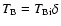 $T_{\rm B}=T_{\rm Bi}\delta$