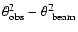 $\theta_{\rm obs}^{2}-\theta_{~\rm beam}^{2}$