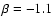 $\beta=-1.1$