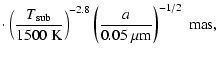 $\displaystyle \cdot
\left( \frac{T_{\rm sub}}{\rm 1500~K} \right)^{-2.8}
\left( \frac{a}{0.05~\mu{\rm m}} \right)^{-1/2}~{\rm mas},$