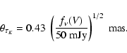 \begin{displaymath}%
\theta_{\tau_{K}} = 0.43 \ \left(
\frac{f_{\nu}(V)}{50\ {\rm mJy}} \right)^{1/2} \ {\rm mas}.
\end{displaymath}