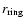 $r_{\rm ring}$