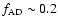 $f_{\rm AD}\sim 0.2$