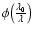 $\phi{\left({{{\lambda_0}\over{\lambda}}}\right)}$