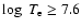 $\log~T_{\rm e}\ge 7.6$