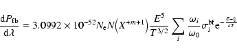 \begin{displaymath}%
{{{\rm d}P_{\rm fb}}\over{{\rm d}\lambda}} = 3.0992\times 1...
...over{\omega_0}}\sigma_i^{\rm bf}{\rm e}^{-{{E-I_i}\over{kT}}}}
\end{displaymath}