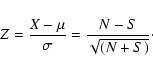 \begin{displaymath}Z=\frac{X-\mu}{\sigma}=\frac{N-S}{\sqrt{(N+S)}}\cdot
\end{displaymath}