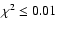 $\chi^2 \leq 0.01$