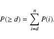 \begin{displaymath}P(\geq
d)=\mathop{\sum}\limits_{i=d}^{n}P(i).
\end{displaymath}