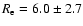 $R_{\rm e} = 6.0\pm2.7$