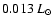 $0.013~L_\odot$