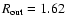 $R_{{\rm out}} = 1.62$