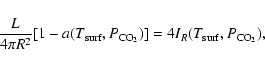 \begin{displaymath}\frac{L}{4\pi R^2} [1- a (T_{{\rm surf}}, P_{{\rm CO}_2})]
= 4I_R (T_{{\rm surf}}, P_{{\rm CO}_2}),
\end{displaymath}