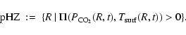 \begin{displaymath}{{\rm pHZ}} \ := \ \{ R \mid \Pi (P_{{\rm CO}_2}(R,t), T_{{\rm surf}}(R,t))>0 \}.
\end{displaymath}
