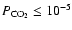 $P_{{\rm CO}_2}\leq 10^{-5}$