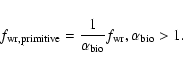 \begin{displaymath}f_{{\rm wr,primitive}}=\frac{1}{\alpha_{{\rm bio}}} f_{{\rm wr}}, \alpha_{{\rm bio}}>1.
\end{displaymath}