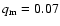$q_{\rm m}=0.07$