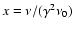 $x=\nu/(\gamma^2\nu_0)$