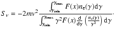 $\displaystyle %
S_\nu=-{2m\nu^2}{\int_{\gamma_{\rm min}}^{\gamma_{\rm max}}F(x)...
...{\rm d}\gamma}\left({n_{\rm e}(\gamma)\over\gamma^2}\right)
{\rm d}\gamma}\cdot$