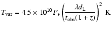 $\displaystyle %
T_{\rm var}=4.5\times10^{10}F_{\nu}\left({\lambda d_{\rm L}\over t_{\rm obs} (1+z)}\right)^2~{\rm K}$