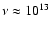 $\nu\approx10^{13}$