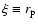 $\xi\equiv r_{\rm p}$