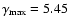 $\gamma_{\rm max}=5.45$