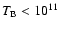 $T_{\rm
B}<10^{11}$