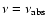 $\nu=\nu_{\rm abs}$