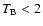 $T_{\rm B}<2$