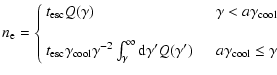 $\displaystyle %
n_{\rm e}=\left\{
\begin{array}{lc}%
t_{\rm esc}Q(\gamma) & \ga...
...{\rm d}\gamma'Q(\gamma')\quad
& a\gamma_{\rm cool}\leq\gamma
\end{array}\right.$