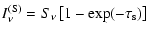 $\displaystyle %
I_\nu^{\rm (S)}=S_\nu\left[1-{\rm exp}(-\tau_{\rm s})\right]$