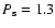 $P_{\rm s}=1.3$