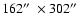 $162\hbox{$^{\prime\prime}$ }\times 302\hbox{$^{\prime\prime}$ }$