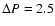 $\Delta P=2.5$