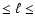$\leq \ell \leq$